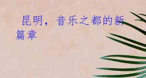  昆明，音乐之都的新篇章