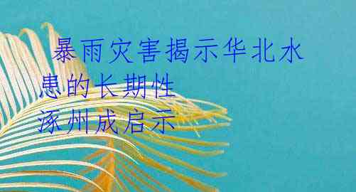  暴雨灾害揭示华北水患的长期性  涿州成启示
