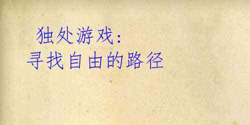  独处游戏: 寻找自由的路径