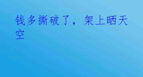 钱多撕破了，架上晒天空