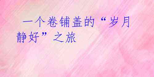 一个卷铺盖的“岁月静好”之旅