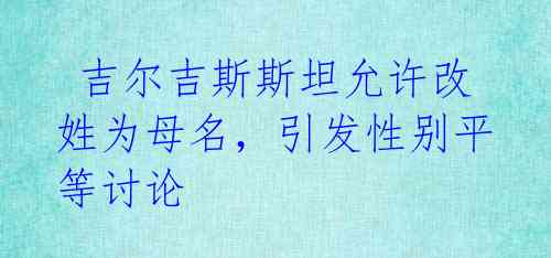  吉尔吉斯斯坦允许改姓为母名，引发性别平等讨论