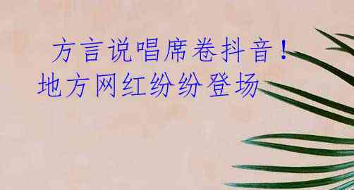  方言说唱席卷抖音！地方网红纷纷登场