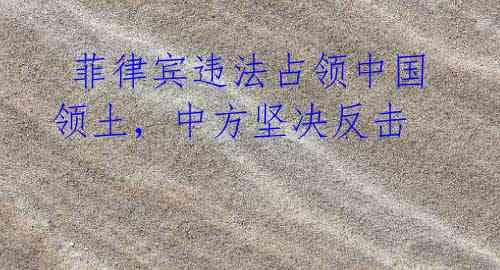  菲律宾违法占领中国领土，中方坚决反击