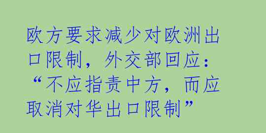 欧方要求减少对欧洲出口限制，外交部回应：“不应指责中方，而应取消对华出口限制”