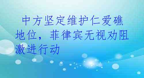  中方坚定维护仁爱礁地位，菲律宾无视劝阻激进行动