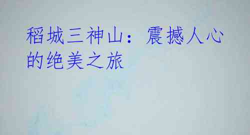 稻城三神山：震撼人心的绝美之旅