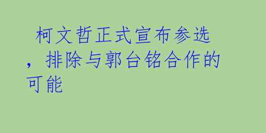  柯文哲正式宣布参选，排除与郭台铭合作的可能