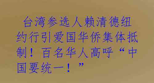  台湾参选人赖清德纽约行引爱国华侨集体抵制！百名华人高呼“中国要统一！”