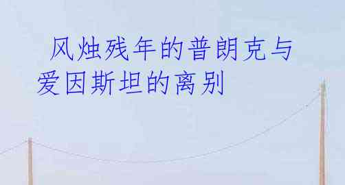  风烛残年的普朗克与爱因斯坦的离别