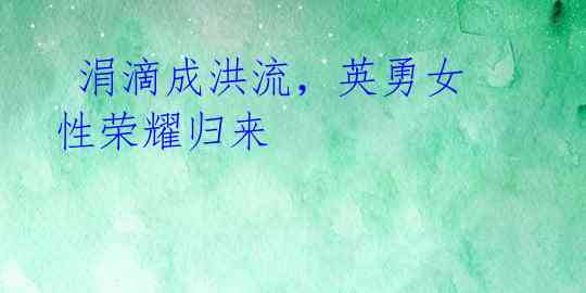 涓滴成洪流,英勇女性荣耀归来