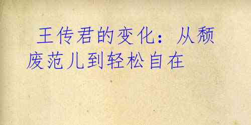  王传君的变化：从颓废范儿到轻松自在