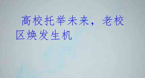  高校托举未来，老校区焕发生机