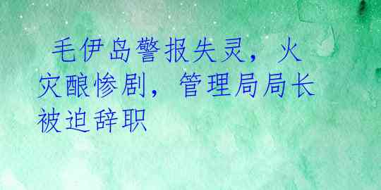  毛伊岛警报失灵，火灾酿惨剧，管理局局长被迫辞职