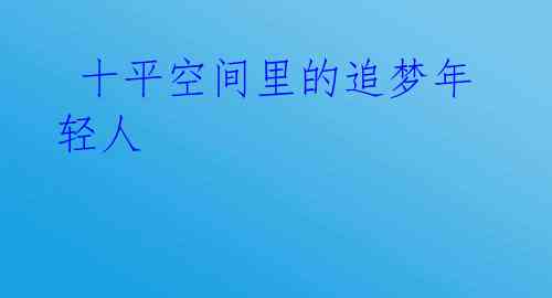  十平空间里的追梦年轻人