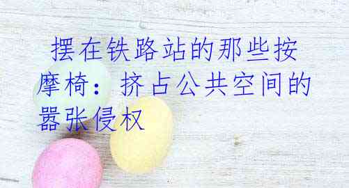 摆在铁路站的那些按摩椅：挤占公共空间的嚣张侵权