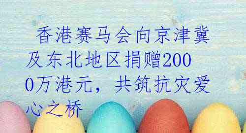 香港赛马会向京津冀及东北地区捐赠2000万港元，共筑抗灾爱心之桥