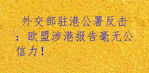  外交部驻港公署反击：欧盟涉港报告毫无公信力！