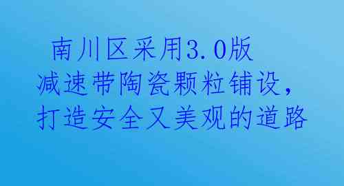  南川区采用3.0版减速带陶瓷颗粒铺设，打造安全又美观的道路