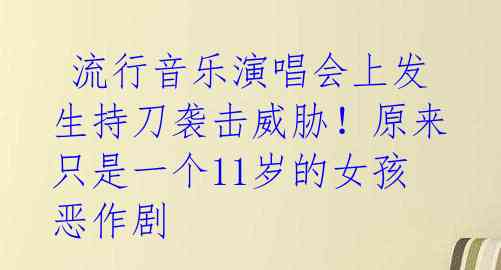 流行音乐演唱会上发生持刀袭击威胁!原来只是一个11岁的女孩恶作剧