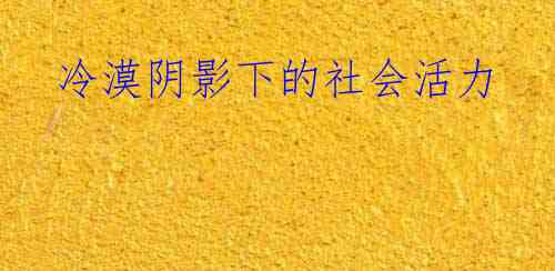  冷漠阴影下的社会活力