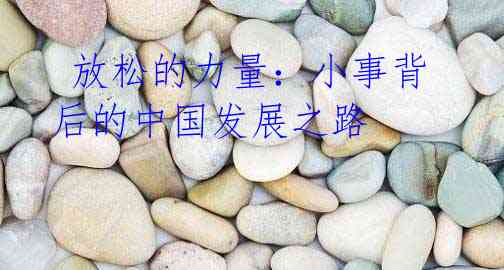  放松的力量：小事背后的中国发展之路