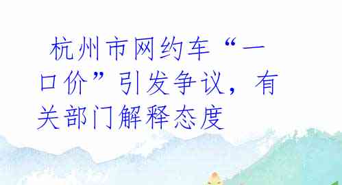  杭州市网约车“一口价”引发争议，有关部门解释态度