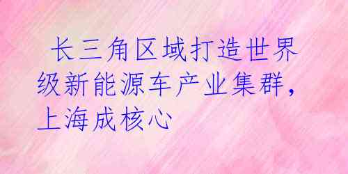  长三角区域打造世界级新能源车产业集群，上海成核心