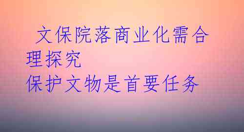  文保院落商业化需合理探究 保护文物是首要任务