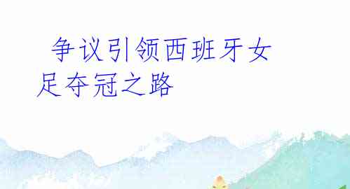  争议引领西班牙女足夺冠之路