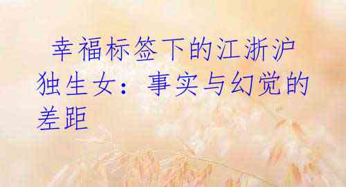  幸福标签下的江浙沪独生女：事实与幻觉的差距