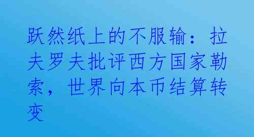 跃然纸上的不服输：拉夫罗夫批评西方国家勒索，世界向本币结算转变