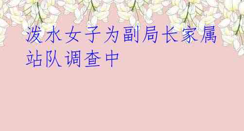  泼水女子为副局长家属 站队调查中
