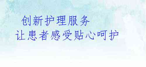  创新护理服务 让患者感受贴心呵护