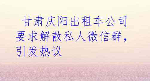  甘肃庆阳出租车公司要求解散私人微信群，引发热议