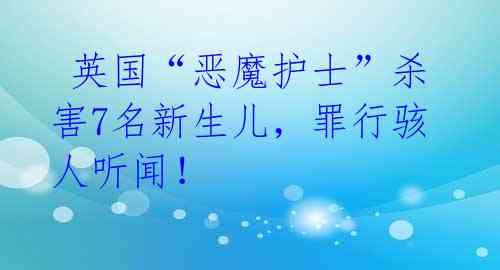  英国“恶魔护士”杀害7名新生儿，罪行骇人听闻！