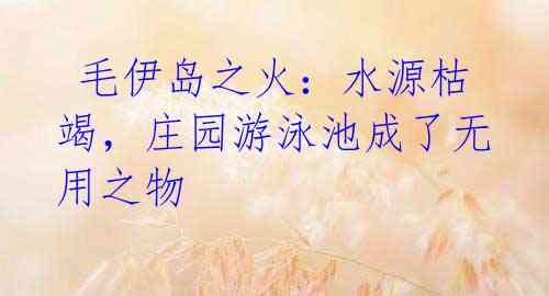  毛伊岛之火：水源枯竭，庄园游泳池成了无用之物