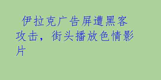  伊拉克广告屏遭黑客攻击，街头播放色情影片