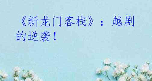 《新龙门客栈》：越剧的逆袭！