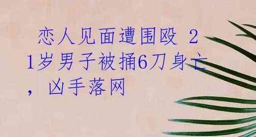  恋人见面遭围殴 21岁男子被捅6刀身亡，凶手落网