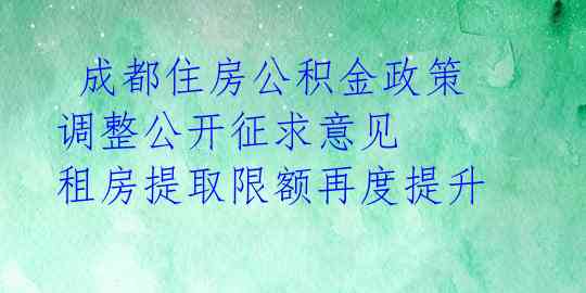  成都住房公积金政策调整公开征求意见 租房提取限额再度提升