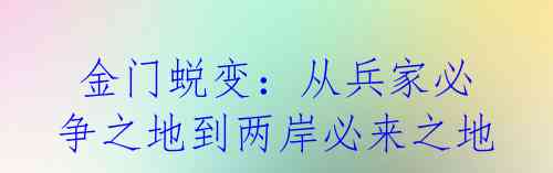  金门蜕变：从兵家必争之地到两岸必来之地