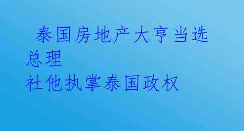  泰国房地产大亨当选总理 社他执掌泰国政权