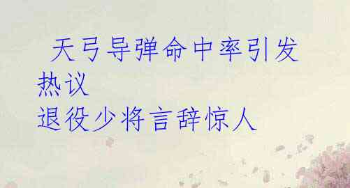  天弓导弹命中率引发热议 退役少将言辞惊人