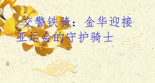  交警铁骑：金华迎接亚运会的守护骑士