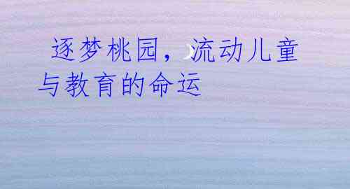  逐梦桃园，流动儿童与教育的命运