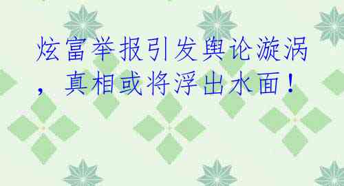 炫富举报引发舆论漩涡,真相或将浮出水面!