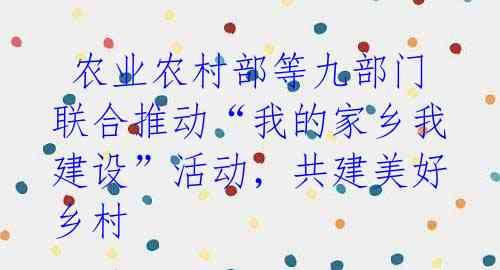  农业农村部等九部门联合推动“我的家乡我建设”活动，共建美好乡村