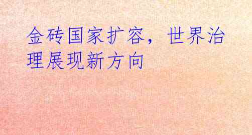 金砖国家扩容，世界治理展现新方向