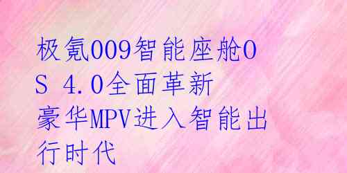 极氪009智能座舱OS 4.0全面革新 豪华MPV进入智能出行时代